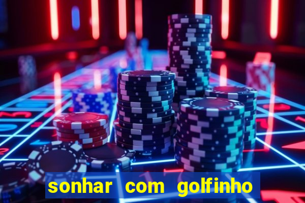 sonhar com golfinho jogo do bicho